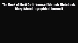 [PDF Download] The Book of Me: A Do-It-Yourself Memoir (Notebook Diary) (Autobiographical Journal)