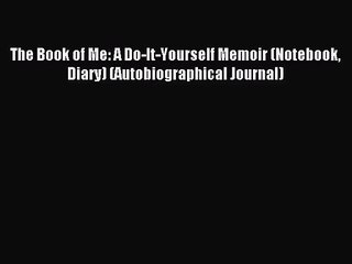 [PDF Download] The Book of Me: A Do-It-Yourself Memoir (Notebook Diary) (Autobiographical Journal)