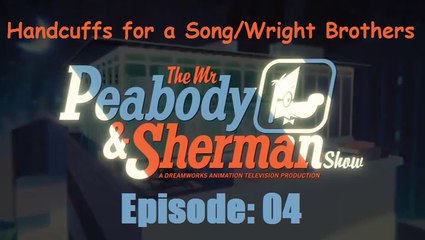 The Mr. Peabody & Sherman Show Season 01 Episode 04 : Handcuffs for a Song/Wright Brothers