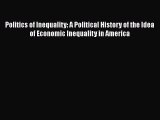 Read Politics of Inequality: A Political History of the Idea of Economic Inequality in America