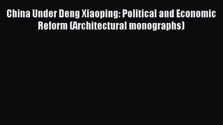[PDF Download] China Under Deng Xiaoping: Political and Economic Reform (Architectural monographs)