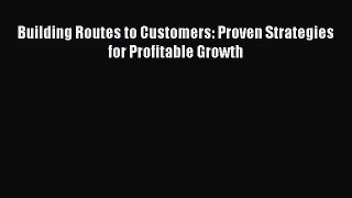 [PDF Download] Building Routes to Customers: Proven Strategies for Profitable Growth [PDF]