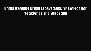 [PDF Download] Understanding Urban Ecosystems: A New Frontier for Science and Education [Download]