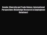 [PDF Download] Gender Diversity and Trade Unions: International Perspectives (Routledge Research