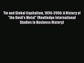 [PDF Download] Tin and Global Capitalism 1850-2000: A History of the Devil's Metal (Routledge