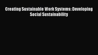 [PDF Download] Creating Sustainable Work Systems: Developing Social Sustainability [Download]