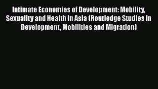 [PDF Download] Intimate Economies of Development: Mobility Sexuality and Health in Asia (Routledge