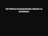 [PDF Download] The Political Economy Reader: Markets as Institutions [Download] Full Ebook
