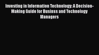 [PDF Download] Investing in Information Technology: A Decision-Making Guide for Businss and