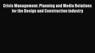 [PDF Download] Crisis Management: Planning and Media Relations for the Design and Construction