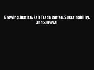 [PDF Download] Brewing Justice: Fair Trade Coffee Sustainability and Survival [PDF] Online