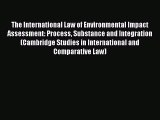 Read The International Law of Environmental Impact Assessment: Process Substance and Integration