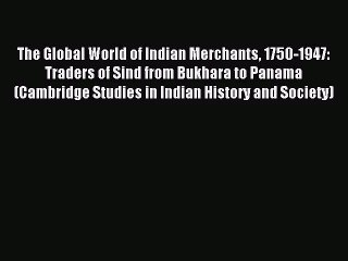 [PDF Download] The Global World of Indian Merchants 1750-1947: Traders of Sind from Bukhara