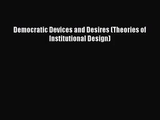 [PDF Download] Democratic Devices and Desires (Theories of Institutional Design) [Read] Online