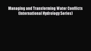 [PDF Download] Managing and Transforming Water Conflicts (International Hydrology Series) [PDF]