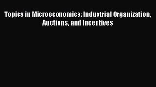 [PDF Download] Topics in Microeconomics: Industrial Organization Auctions and Incentives [Read]