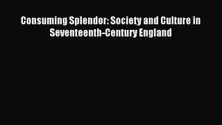 [PDF Download] Consuming Splendor: Society and Culture in Seventeenth-Century England [Read]