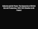 [PDF Download] Industry and Air Power: The Expansion of British Aircraft Production 1935-1941