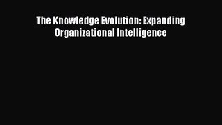 [PDF Download] The Knowledge Evolution: Expanding Organizational Intelligence [PDF] Online