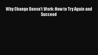 [PDF Download] Why Change Doesn't Work: How to Try Again and Succeed [Download] Full Ebook