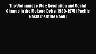 [PDF Download] The Vietnamese War: Revolution and Social Change in the Mekong Delta 1930-1975