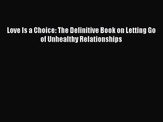 [PDF Download] Love Is a Choice: The Definitive Book on Letting Go of Unhealthy Relationships
