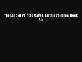 [PDF Download] The Land of Painted Caves: Earth's Children Book Six [Read] Full Ebook