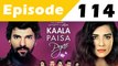 Kaala Paisa Pyar Episode 114 Full on Urdu1 in High Quality