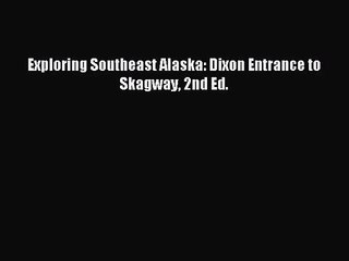 Exploring Southeast Alaska: Dixon Entrance to Skagway 2nd Ed.