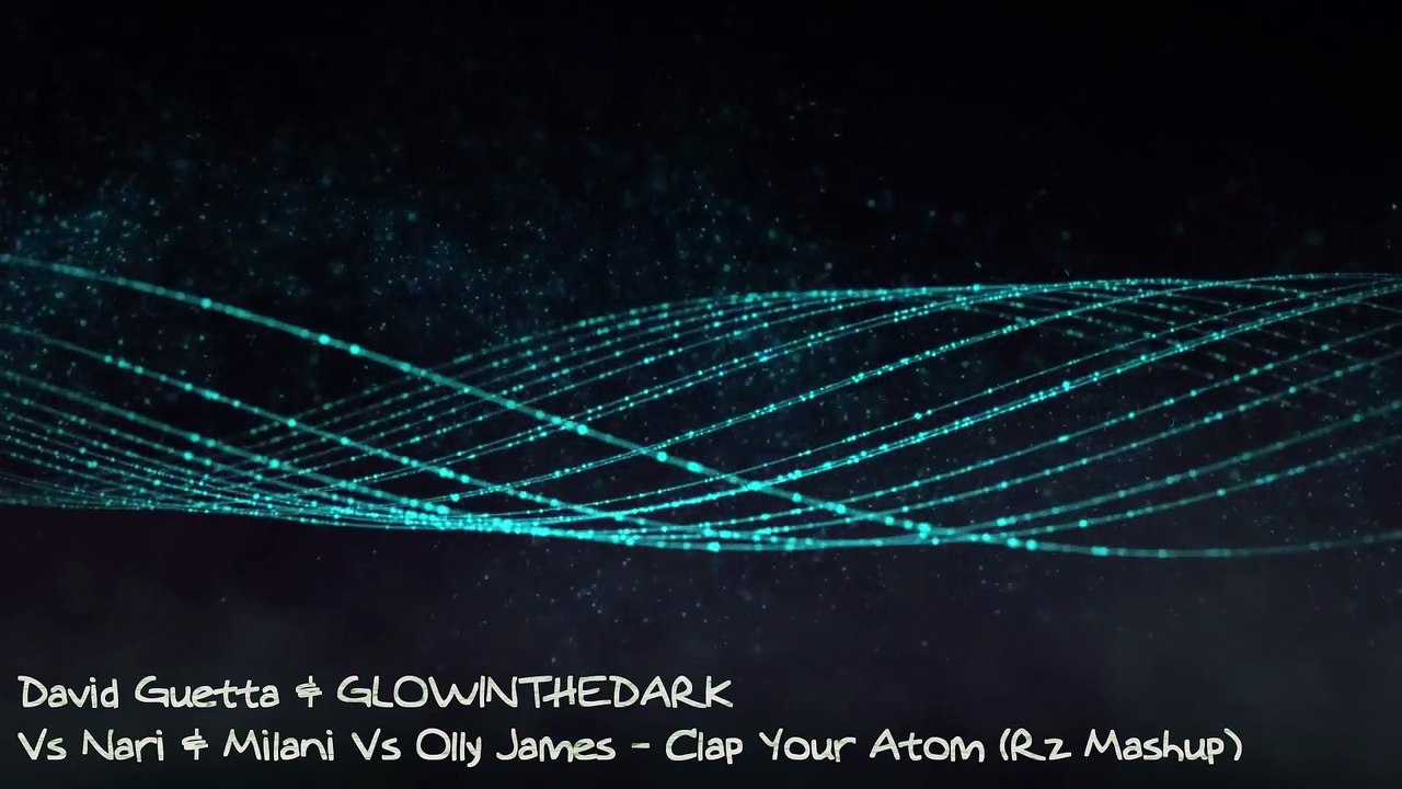 David Guetta & GLOWINTHEDARK Vs Nari & Milani Vs Olly James - Clap Your Atom (Rz Mashup)