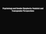 [PDF Download] Psychology and Gender Dysphoria: Feminist and Transgender Perspectives [PDF]