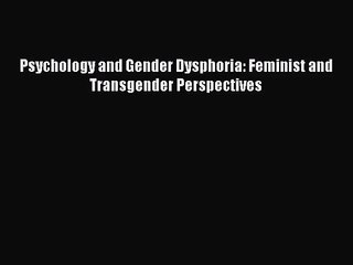 [PDF Download] Psychology and Gender Dysphoria: Feminist and Transgender Perspectives [PDF]
