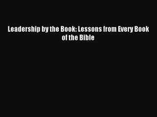 [PDF Download] Leadership by the Book: Lessons from Every Book of the Bible [Read] Online