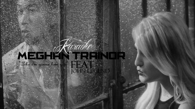 KARAOKE MEGHAN TRAINOR feat JOHN LEGEND - Like i'm gonna lose you