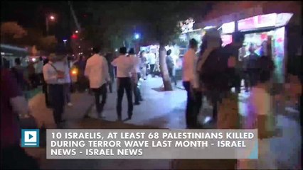 10 Israelis, at Least 68 Palestinians Killed During Terror Wave Last Month - Israel News - Israel News