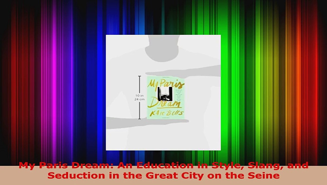 My Paris Dream An Education in Style Slang and Seduction in the Great City on the Seine