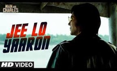 Jee Lo Yaaron (Main Aur Charles) Full Hd