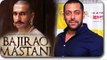 Salman Khan APPRECIATES Deepika Padukone's BAJIRAO MASTANI