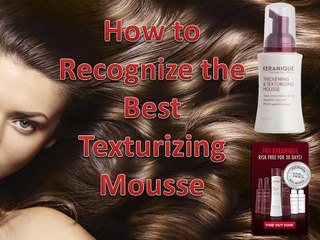 How to Recognize the Best Texturizing Mousse