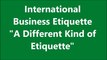 International Business Etiquette - A Different Kind of Etiquette