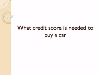 Look on what credit score is needed to buy a car