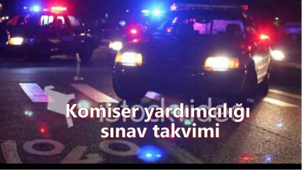 Komiser yardımcılığı sınav takvimi