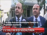 1 Kasım'dan sonra ilk Paralel operasyonunda 3'ü Vali 46 kişi gözaltında