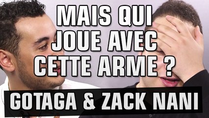 GOTAGA & ZACK NANI : MAIS QUI JOUE AVEC CETTE ARME ?