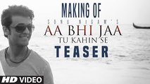 Sonu Nigam׃ 'Aa Bhi Jaa' Song Making TEASER ¦ New Bollywood Song