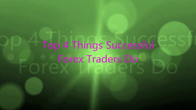 Top 4 Things Successful Forex Traders Do