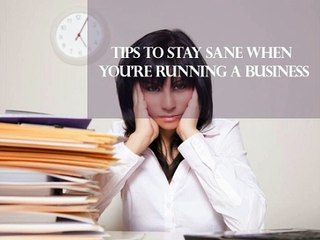 Tips to Stay Sane When you’re Running a Business