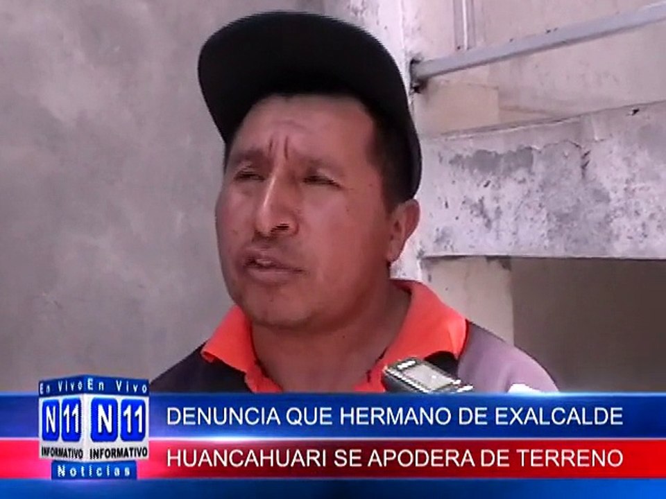N11 MELITON ECCOÑA DENUNCIA QUE HERMANO DEL EXALCALDE AMILCAR HUANCAHUARI PRETENDE APODERARSE DE TERRENO QUE POSESIONA E