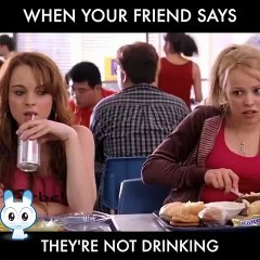 when your friend says they're not drinking