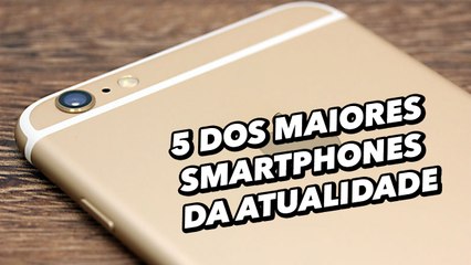 Só gigantes: 5 dos maiores smartphones da atualidade - TecMundo